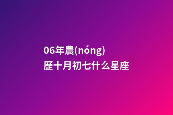 06年農(nóng)歷十月初七什么星座-第1張-星座運(yùn)勢-玄機(jī)派