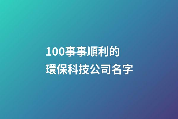 100事事順利的環保科技公司名字-第1張-公司起名-玄機派