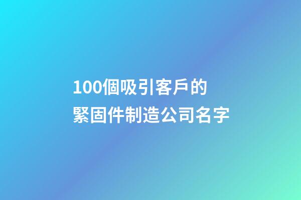 100個吸引客戶的緊固件制造公司名字-第1張-公司起名-玄機派