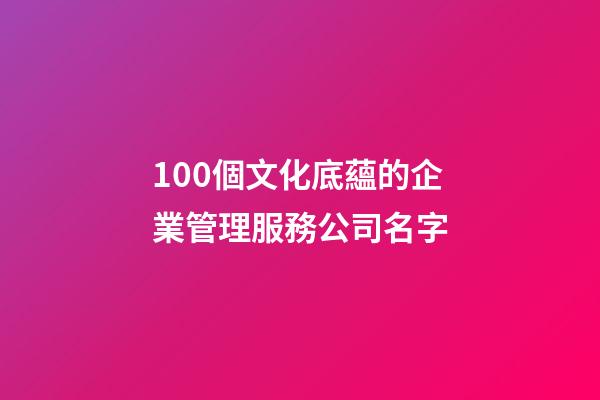 100個文化底蘊的企業管理服務公司名字-第1張-公司起名-玄機派