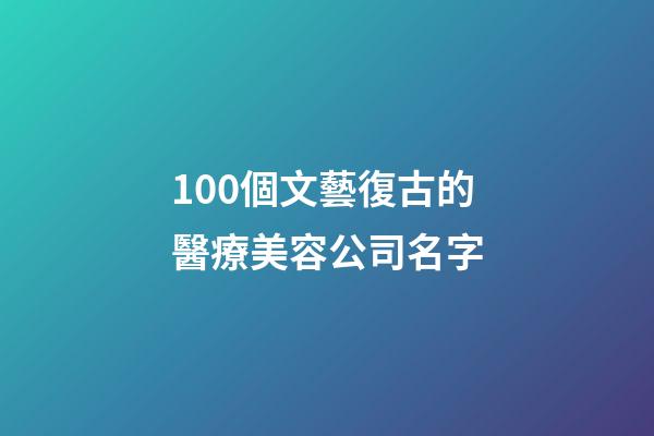 100個文藝復古的醫療美容公司名字-第1張-公司起名-玄機派