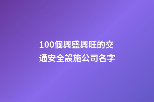 100個興盛興旺的交通安全設施公司名字-第1張-公司起名-玄機派
