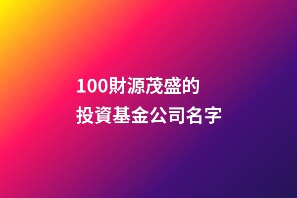 100財源茂盛的投資基金公司名字-第1張-公司起名-玄機派