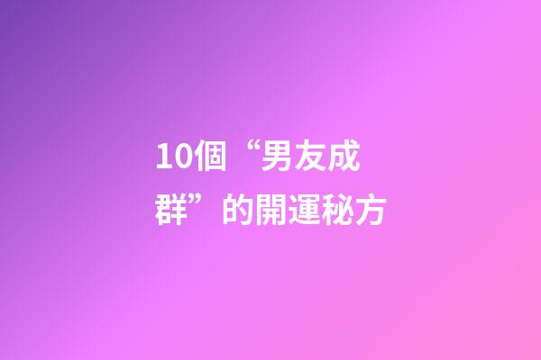 10個“男友成群”的開運秘方