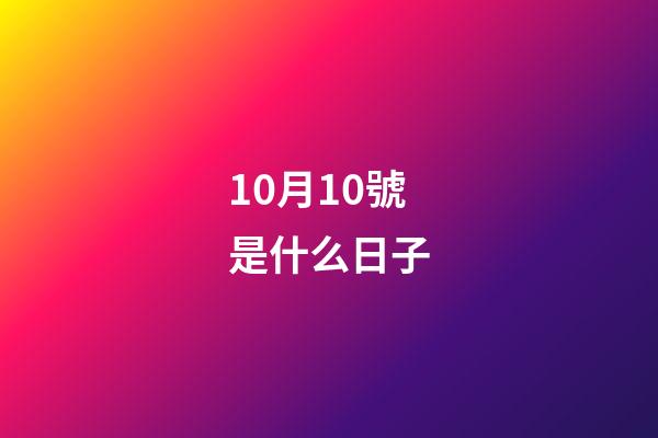 10月10號是什么日子（10月10日是民國的什么節日）-第1張-星座運勢-玄機派