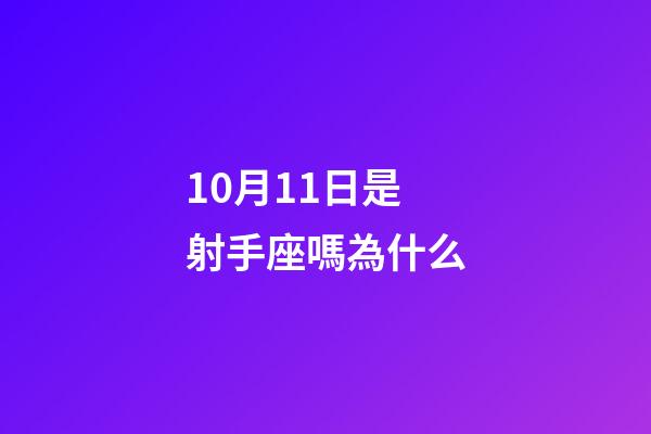 10月11日是射手座嗎為什么-第1張-星座運勢-玄機派