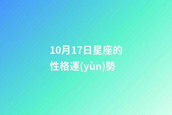 10月17日星座的性格運(yùn)勢-第1張-星座運(yùn)勢-玄機(jī)派