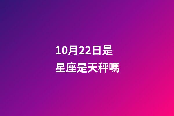 10月22日是星座是天秤嗎-第1張-星座運勢-玄機派