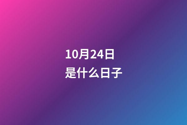 10月24日是什么日子（陽歷10月24日是什么日子）-第1張-星座運勢-玄機派