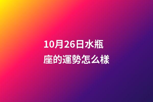 10月26日水瓶座的運勢怎么樣-第1張-星座運勢-玄機派