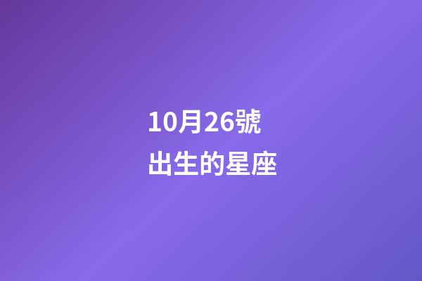 10月26號出生的星座-第1張-星座運勢-玄機派