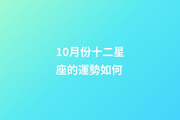 10月份十二星座的運勢如何-第1張-星座運勢-玄機派