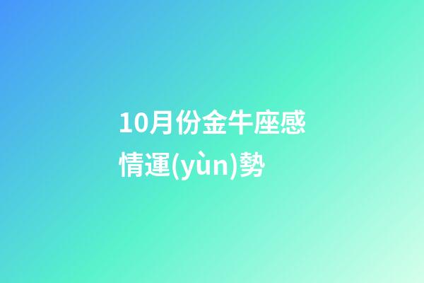 10月份金牛座感情運(yùn)勢-第1張-星座運(yùn)勢-玄機(jī)派