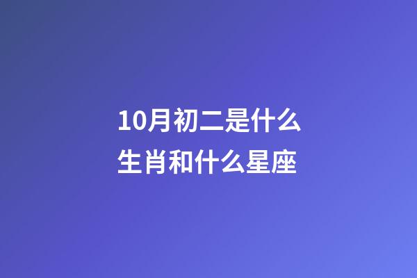 10月初二是什么生肖和什么星座-第1張-星座運勢-玄機派