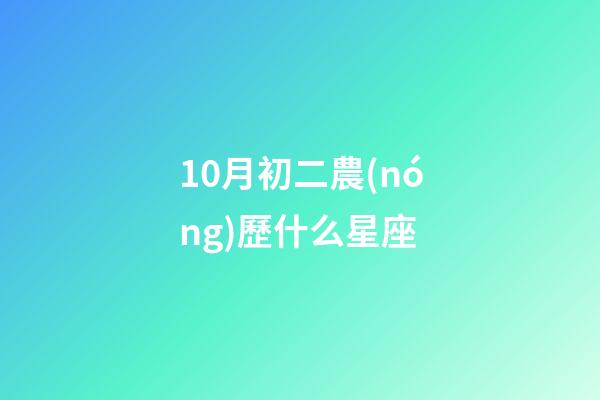 10月初二農(nóng)歷什么星座-第1張-星座運(yùn)勢-玄機(jī)派