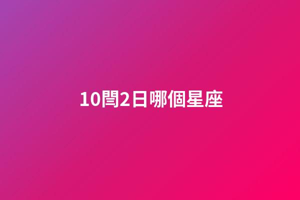10閆2日哪個星座-第1張-星座運勢-玄機派