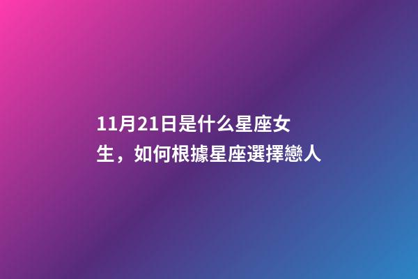 11月21日是什么星座女生，如何根據星座選擇戀人-第1張-觀點-玄機派