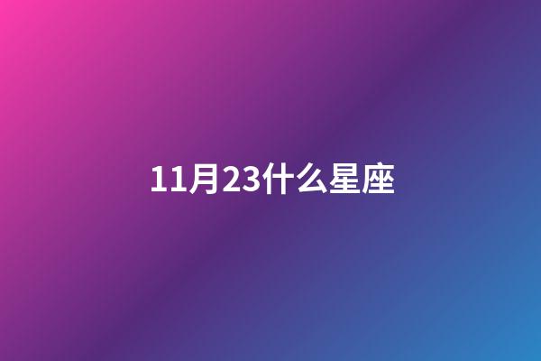 11月23什么星座（11月23日是天蝎座還是天秤座）-第1張-星座運勢-玄機派
