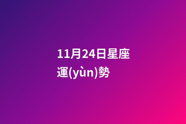 11月24日星座運(yùn)勢-第1張-星座運(yùn)勢-玄機(jī)派