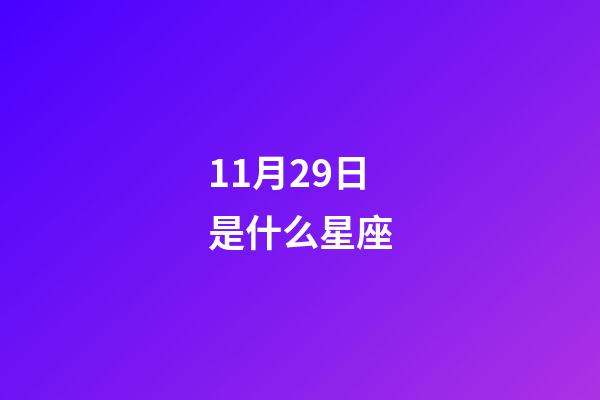 11月29日是什么星座（11月29日是什么星座上升星座）-第1張-星座運(yùn)勢(shì)-玄機(jī)派