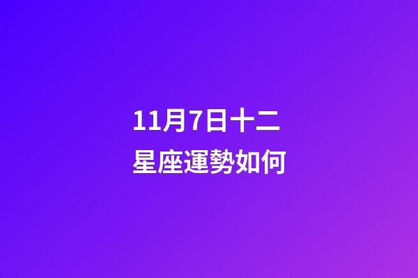 11月7日十二星座運勢如何-第1張-星座運勢-玄機派