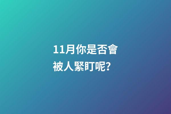 11月你是否會被人緊盯呢？