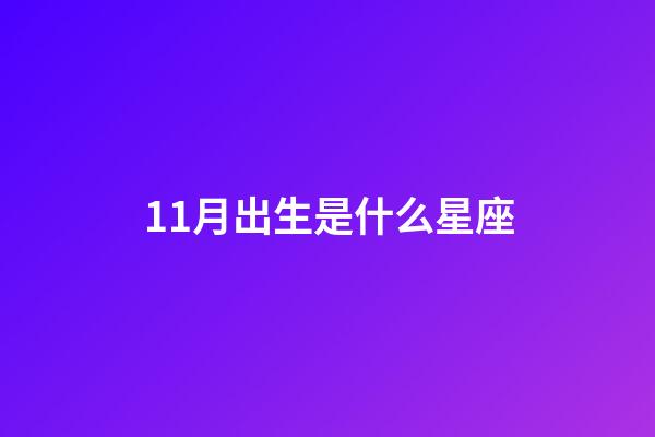 11月出生是什么星座（誰是12星座老大）-第1張-星座運勢-玄機派