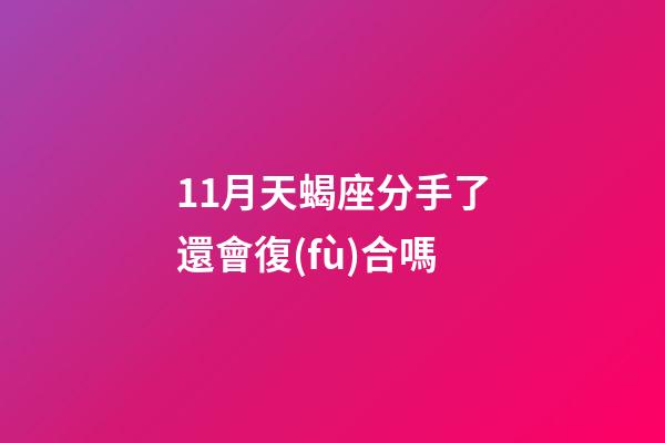 11月天蝎座分手了還會復(fù)合嗎-第1張-星座運勢-玄機派