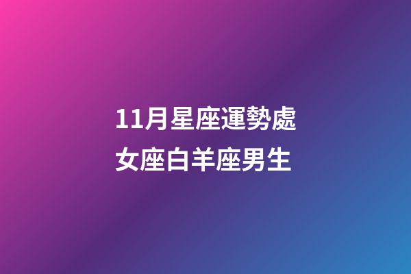 11月星座運勢處女座白羊座男生-第1張-星座運勢-玄機派