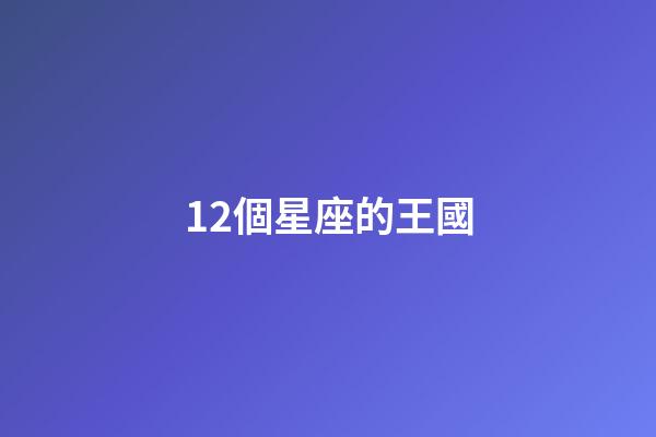 12個星座的王國-第1張-星座運勢-玄機派