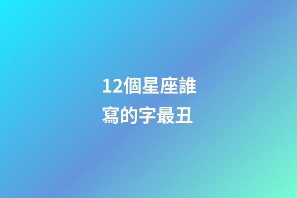 12個星座誰寫的字最丑-第1張-星座運勢-玄機派