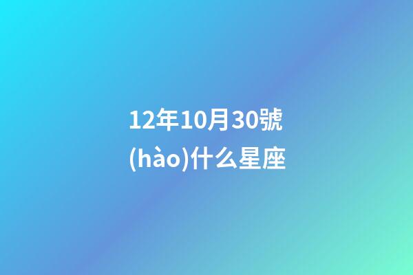 12年10月30號(hào)什么星座-第1張-星座運(yùn)勢(shì)-玄機(jī)派