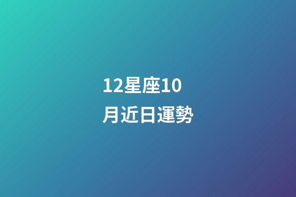 12星座10月近日運勢-第1張-星座運勢-玄機派