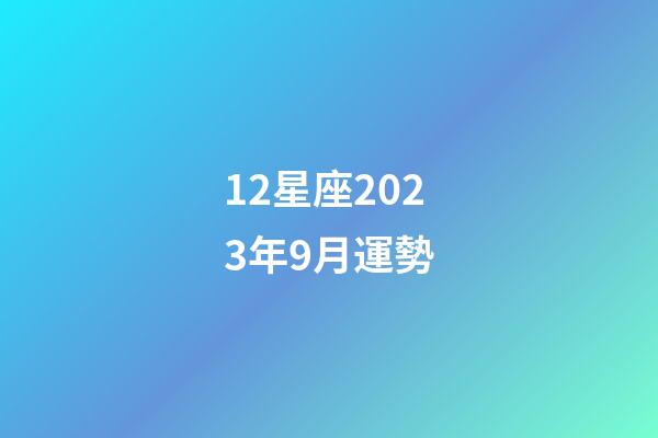 12星座2023年9月運勢-第1張-星座運勢-玄機派