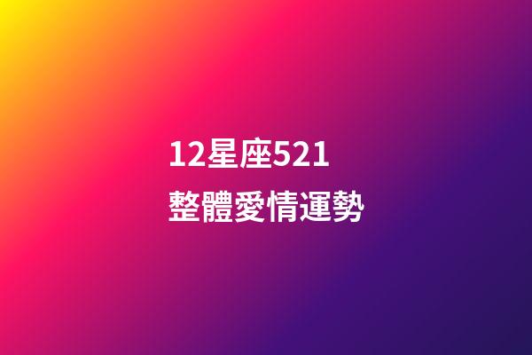 12星座521整體愛情運勢-第1張-星座運勢-玄機派