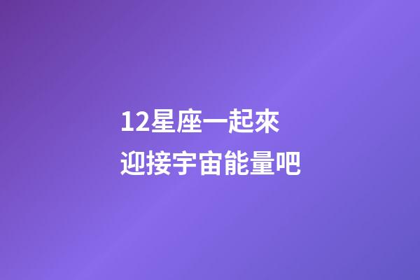 12星座一起來迎接宇宙能量吧-第1張-星座運勢-玄機派