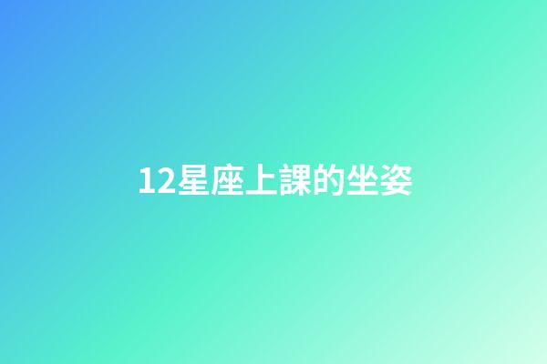 12星座上課的坐姿-第1張-星座運勢-玄機派