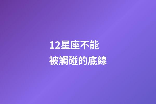 12星座不能被觸碰的底線-第1張-星座運勢-玄機派