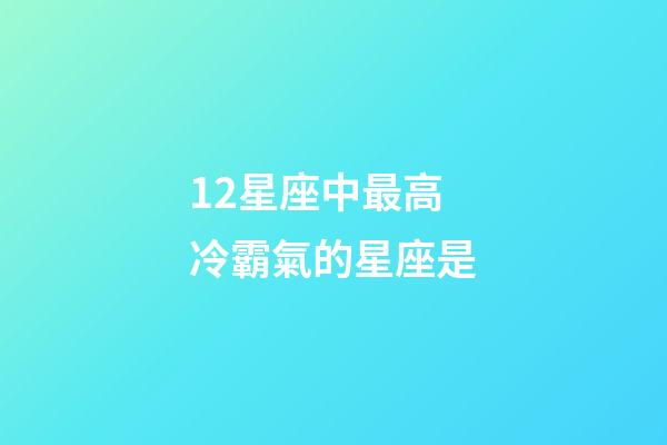 12星座中最高冷霸氣的星座是-第1張-星座運(yùn)勢-玄機(jī)派