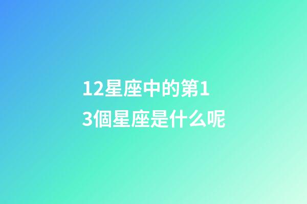 12星座中的第13個星座是什么呢-第1張-星座運勢-玄機派