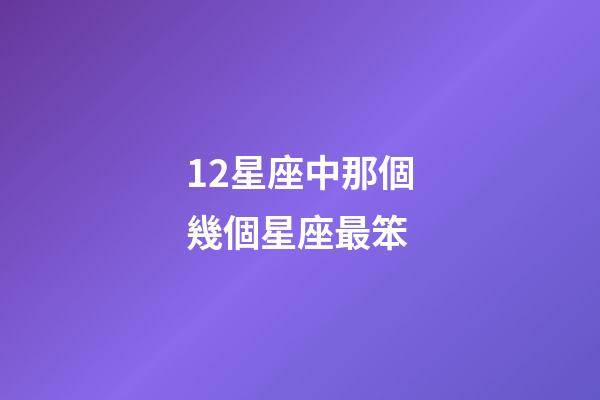 12星座中那個幾個星座最笨-第1張-星座運勢-玄機派