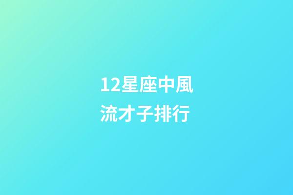 12星座中風流才子排行-第1張-星座運勢-玄機派