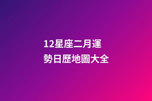12星座二月運勢日歷地圖大全-第1張-星座運勢-玄機派