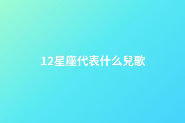 12星座代表什么兒歌-第1張-星座運勢-玄機派