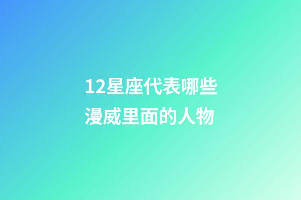 12星座代表哪些漫威里面的人物-第1張-星座運勢-玄機派