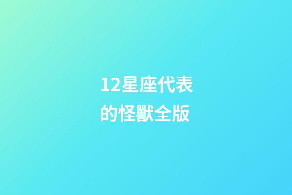 12星座代表的怪獸全版-第1張-星座運(yùn)勢(shì)-玄機(jī)派