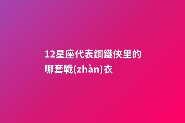 12星座代表鋼鐵俠里的哪套戰(zhàn)衣-第1張-星座運勢-玄機派