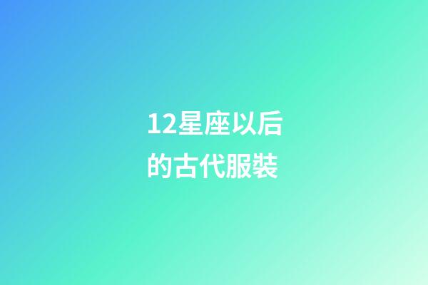 12星座以后的古代服裝-第1張-星座運勢-玄機派