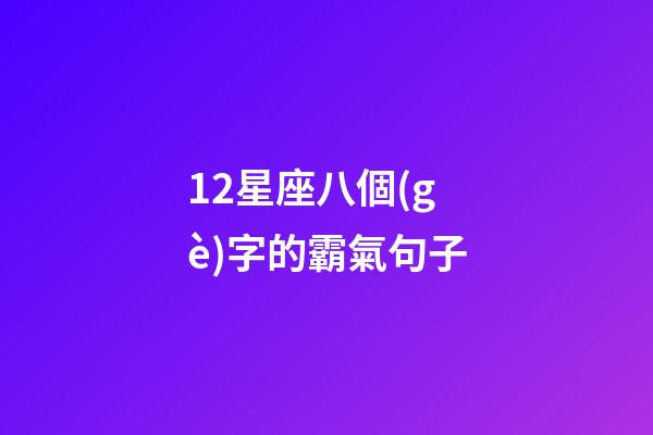 12星座八個(gè)字的霸氣句子-第1張-星座運(yùn)勢(shì)-玄機(jī)派