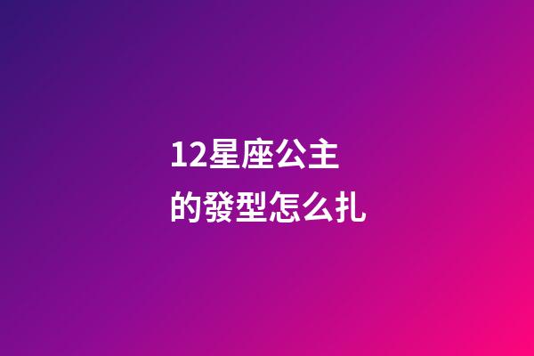 12星座公主的發型怎么扎-第1張-星座運勢-玄機派